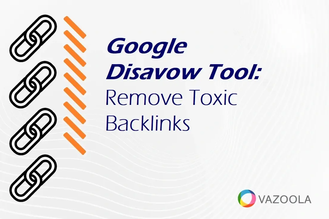 Google Disavow Tool: Remove Toxic Backlinks