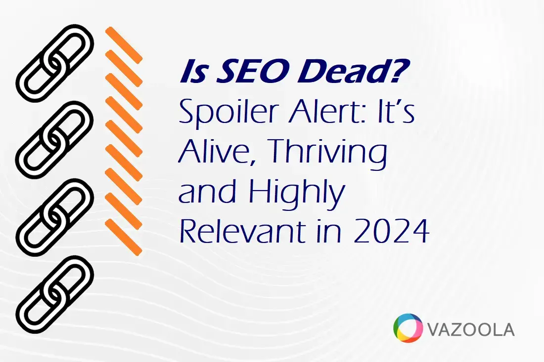 Is SEO Dead? Spoiler Alert: It’s Highly Relevant in 2024