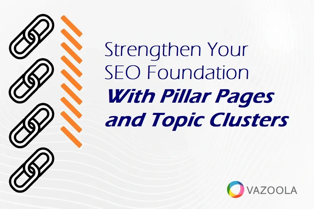 Strengthen Your SEO Foundation With Pillar Pages and Topic Clusters